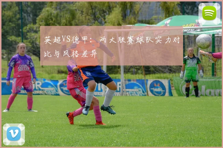英超VS德甲:两大联赛球队实力对比与风格差异