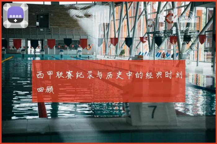 西甲联赛纪录与历史中的经典时刻回顾