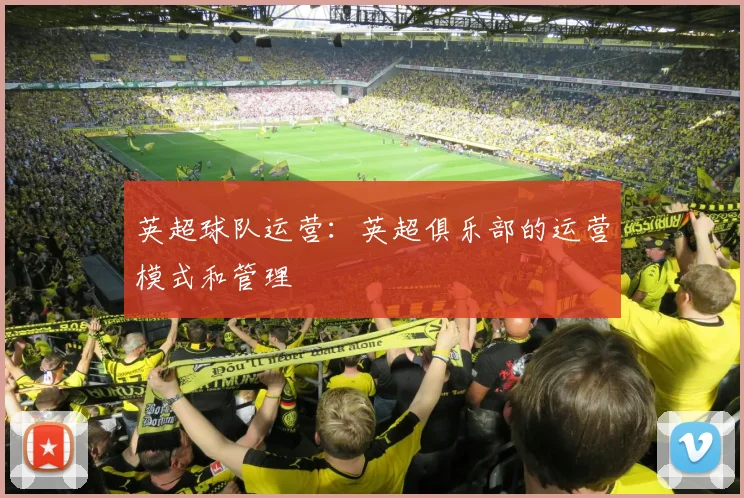 英超球队运营:英超俱乐部的运营模式和管理